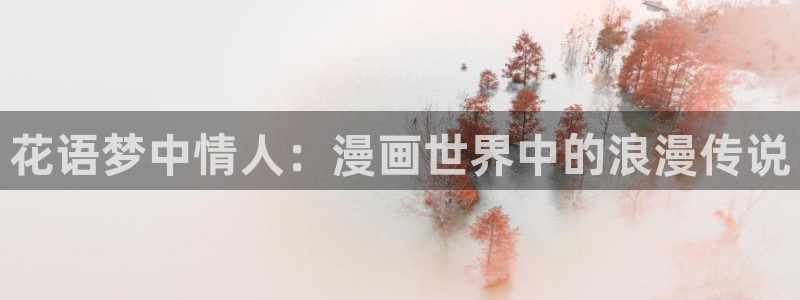 樱花动漫正版官网入口看：花语梦中情人：漫画世界中的浪漫传说