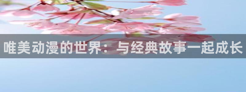 艳母免费观看樱花动漫：唯美动漫的世界：与经典故事一起成长