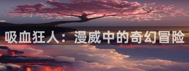 樱花动漫在线网站手机：吸血狂人：漫威中的奇幻冒险