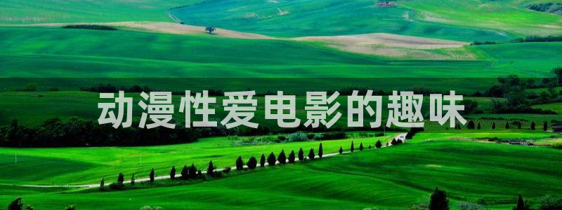 樱花动漫在线观看全集免费高清版：动漫性爱电影的趣味