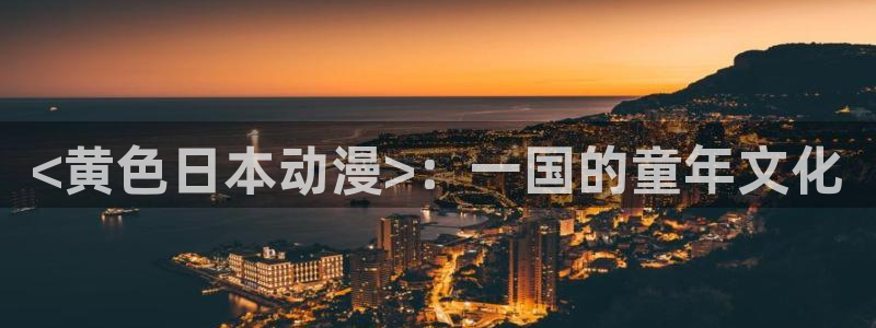 不死者之王第五季樱花动漫简体：<黄色日本动漫>：一国的童年文化